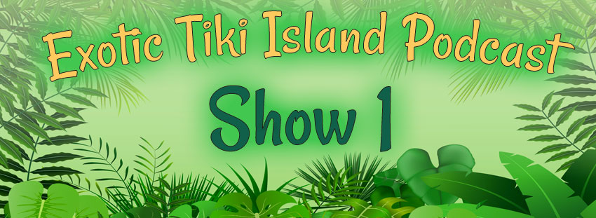 Exotic Tiki Island Podcast with Tiki Brian – Show 1