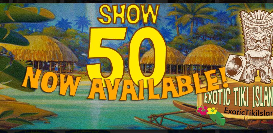 Exotic Tiki Island Podcast with Tiki Brian – Show 50 (Part I)