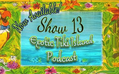 Exotic Tiki Island Podcast with Tiki Brian – Show 13